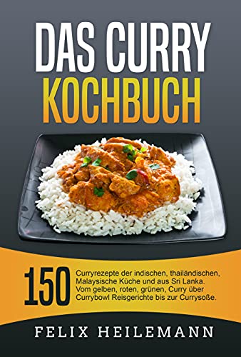 Das Curry Kochbuch: 150 Curryrezepte der indischen, thailändischen, Malaysische Küche und aus Sri Lanka. Vom gelben, roten, grünen, Curry über Currybowl, Reisgerichte bis zur Currysoße. - 1